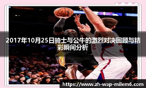 2017年10月25日骑士与公牛的激烈对决回顾与精彩瞬间分析